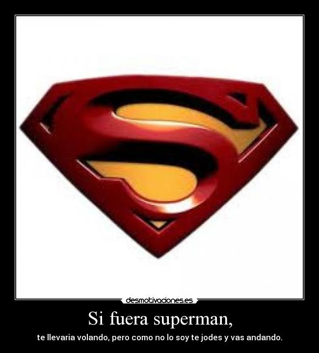 Si fuera superman, -