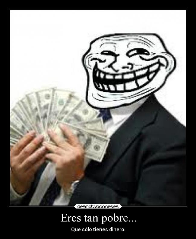 Eres tan pobre... -