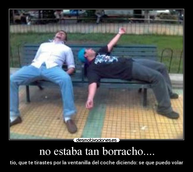 no estaba tan borracho.... - 
