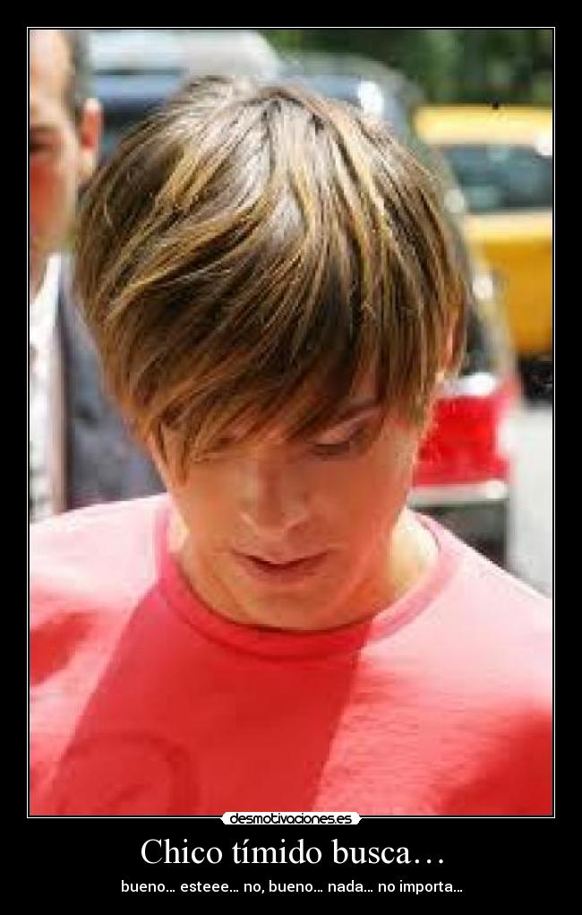 Chico tímido busca… - bueno… esteee… no, bueno… nada… no importa…