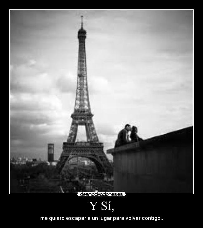 Y Sí, - me quiero escapar a un lugar para volver contigo..♥