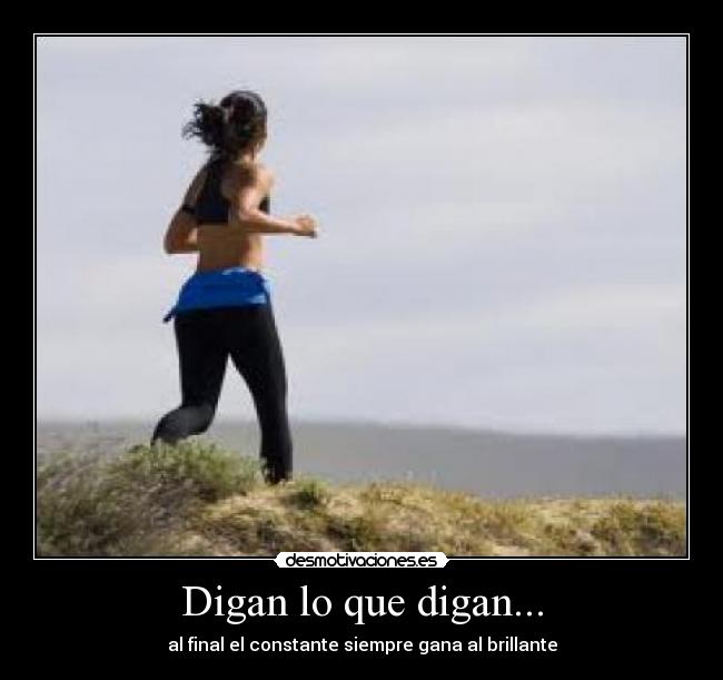 Digan lo que digan... - al final el constante siempre gana al brillante