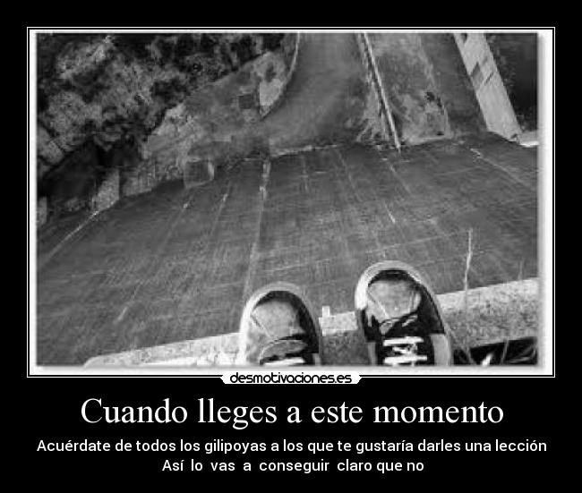 Cuando lleges a este momento -