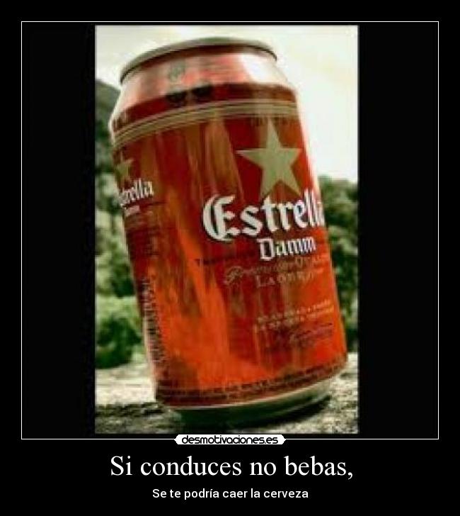 Si conduces no bebas, - Se te podría caer la cerveza
