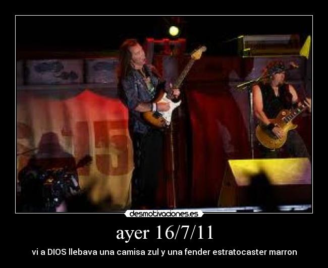 ayer 16/7/11 - vi a DIOS llebava una camisa zul y una fender estratocaster marron