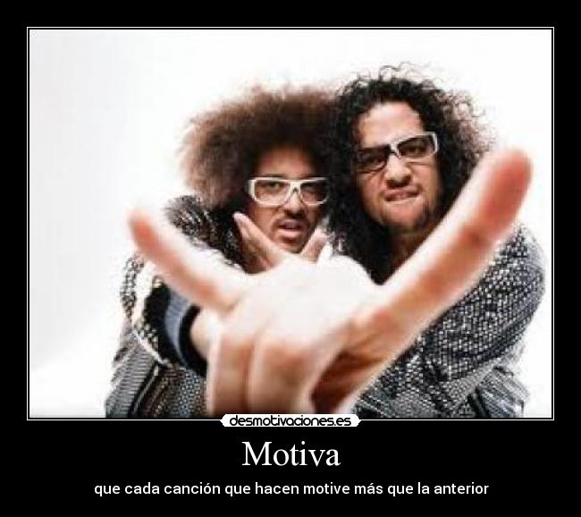 Motiva - que cada canción que hacen motive más que la anterior