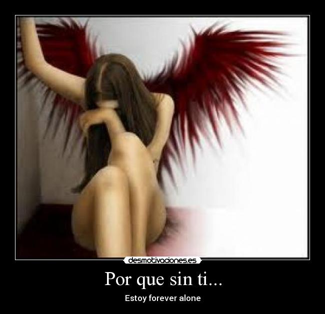 Por que sin ti... - Estoy forever alone