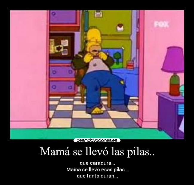 Mamá se llevó las pilas.. -