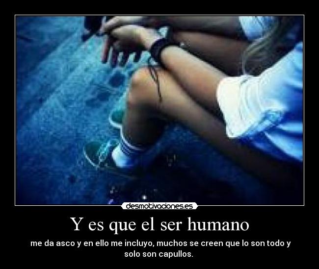 Y es que el ser humano -