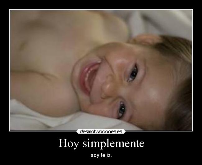 Hoy simplemente - soy feliz.