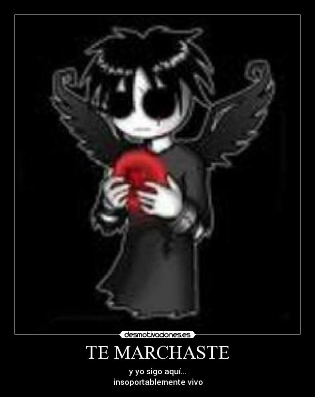TE MARCHASTE - y yo sigo aquí...
insoportablemente vivo