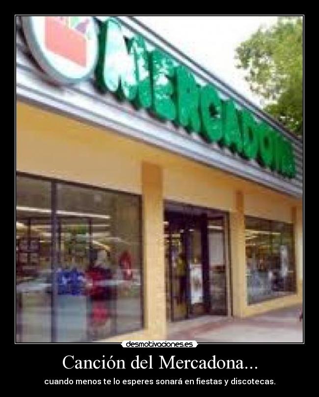 Canción del Mercadona... - cuando menos te lo esperes sonará en fiestas y discotecas.