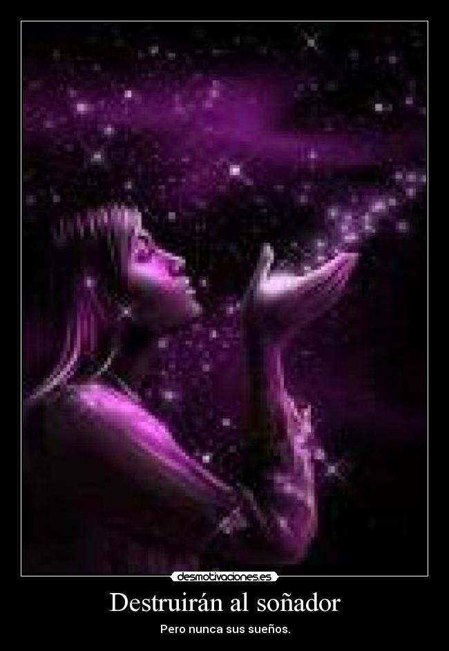 Destruirán al soñador - Pero nunca sus sueños.