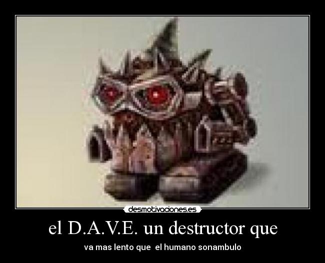 el D.A.V.E. un destructor que - va mas lento que el humano sonambulo