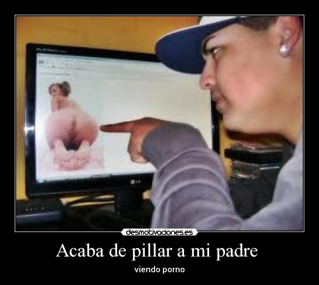 Acaba de pillar a mi padre -