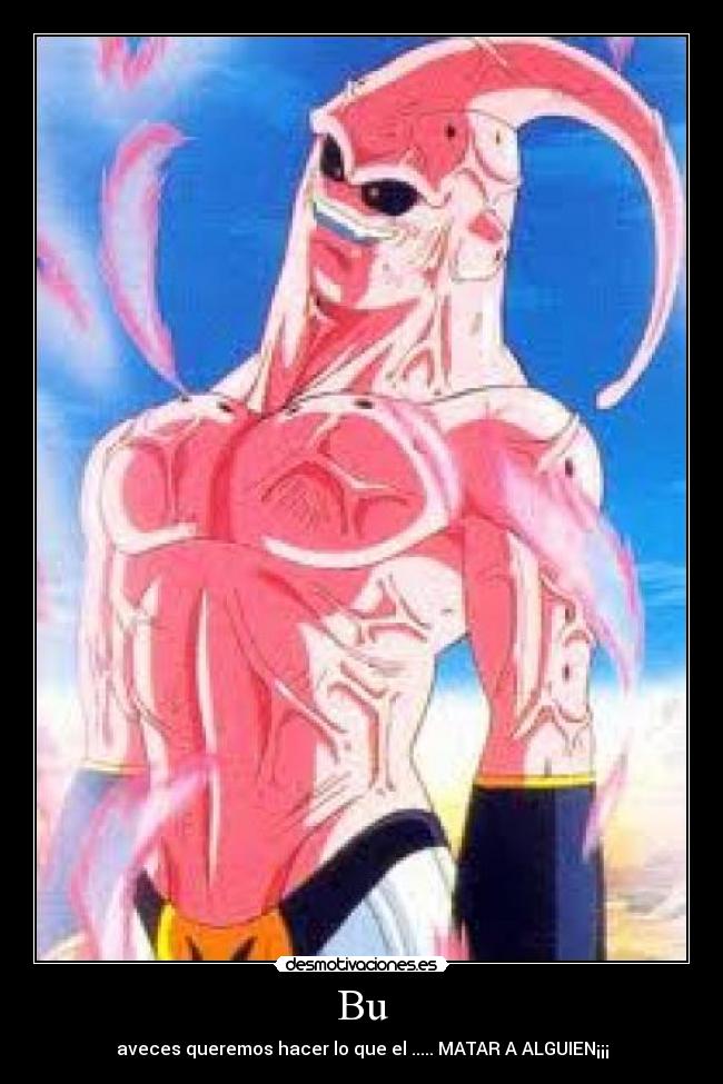 Bu - aveces queremos hacer lo que el ..... MATAR A ALGUIEN¡¡¡
