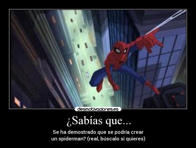 ¿Sabías que... - Se ha demostrado que se podría crear
un spiderman? (real, búscalo si quieres)