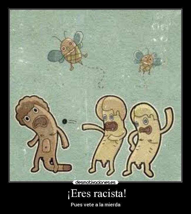 ¡Eres racista! -
