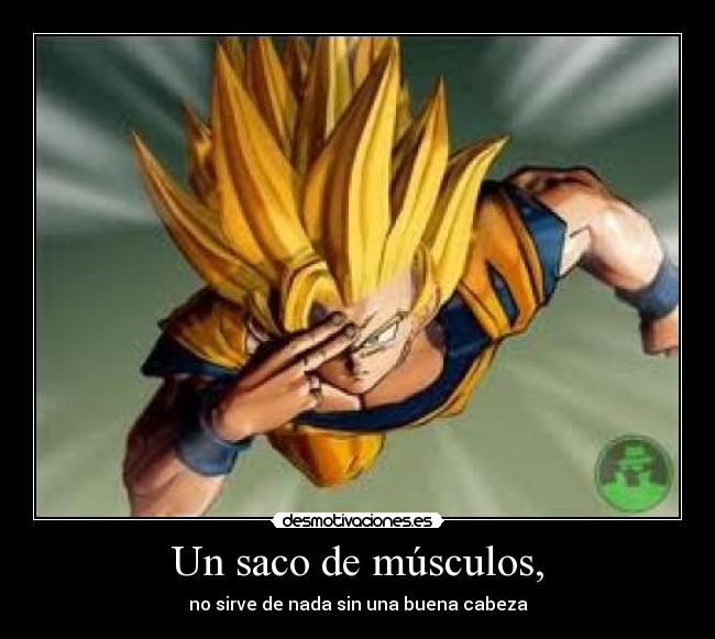 Un saco de músculos, - no sirve de nada sin una buena cabeza