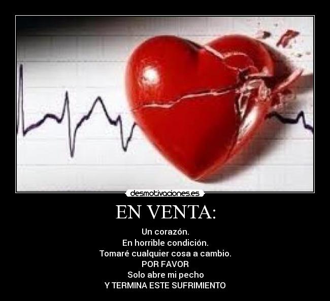 EN VENTA: - Un corazón.
En horrible condición.
Tomaré cualquier cosa a cambio.
POR FAVOR
Solo abre mi pecho
Y TERMINA ESTE SUFRIMIENTO
