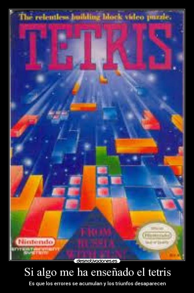 Si algo me ha enseñado el tetris - Es que los errores se acumulan y los triunfos desaparecen