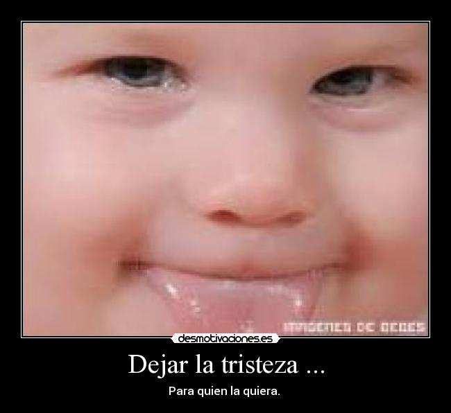 Dejar la tristeza ... - Para quien la quiera.