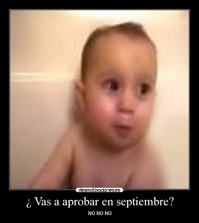 ¿ Vas a aprobar en septiembre? - NO NO NO