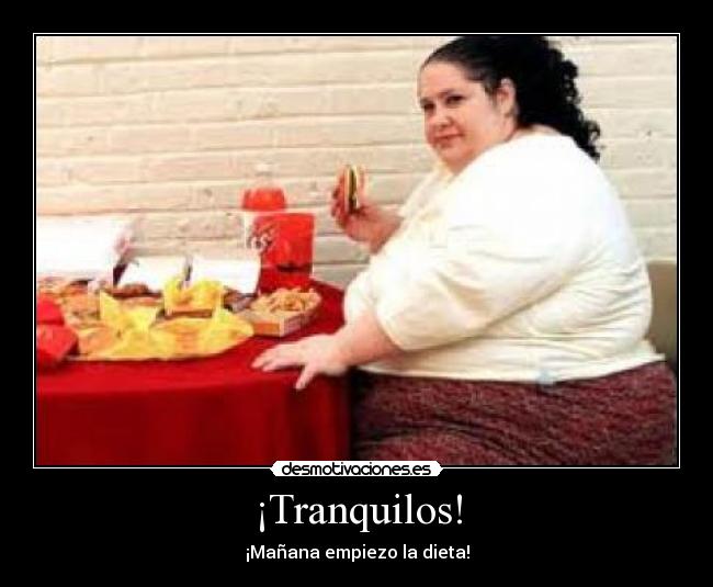 ¡Tranquilos! - ¡Mañana empiezo la dieta!