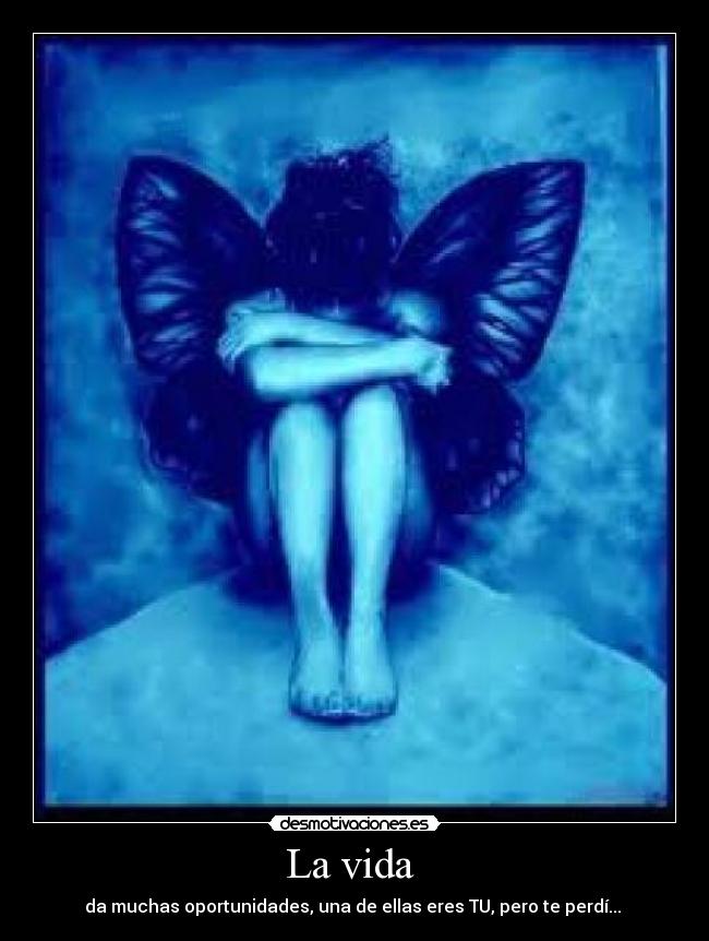 La vida - da muchas oportunidades, una de ellas eres TU, pero te perdí...