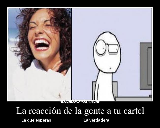 La reacción de la gente a tu cartel - La que esperas La verdadera