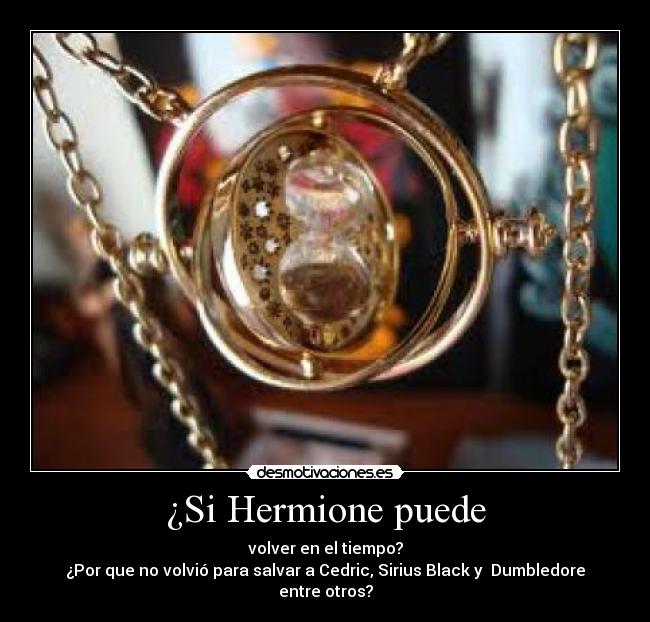 ¿Si Hermione puede - volver en el tiempo?
¿Por que no volvió para salvar a Cedric, Sirius Black y  Dumbledore entre otros?