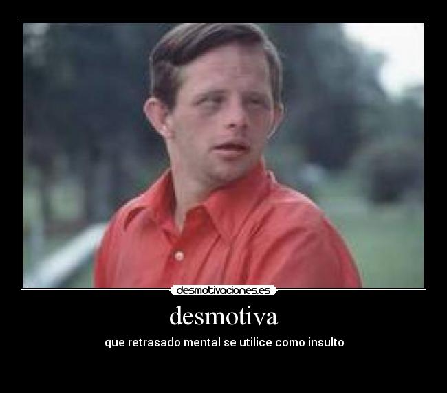 desmotiva - que retrasado mental se utilice como insulto
