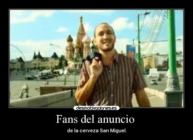 Fans del anuncio - de la cerveza San Miguel.