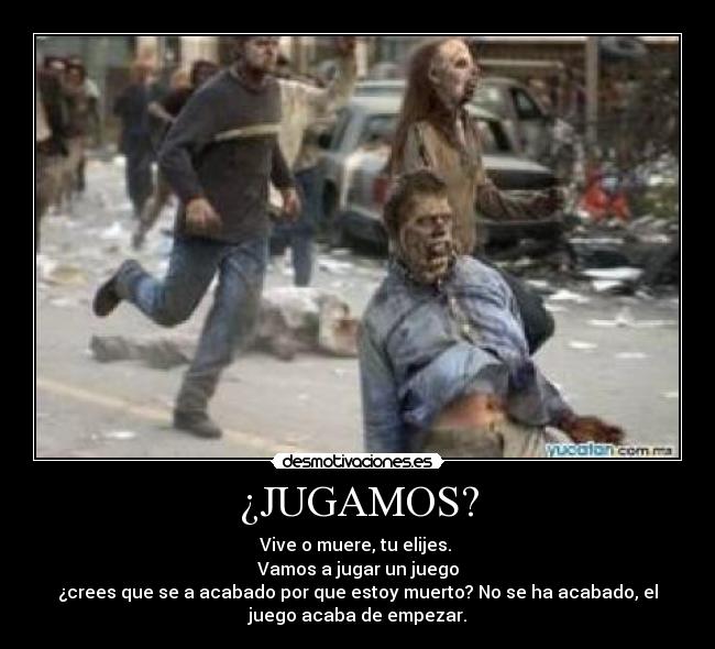 ¿JUGAMOS? - Vive o muere, tu elijes.
Vamos a jugar un juego
¿crees que se a acabado por que estoy muerto? No se ha acabado, el
juego acaba de empezar.