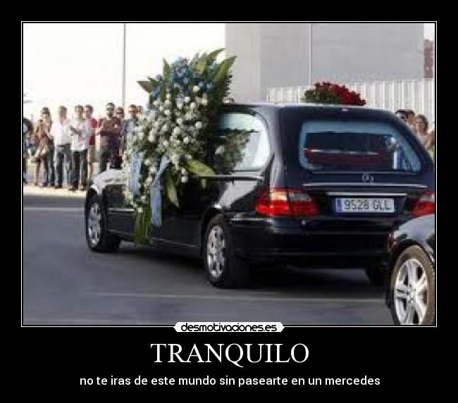 TRANQUILO - no te iras de este mundo sin pasearte en un mercedes
