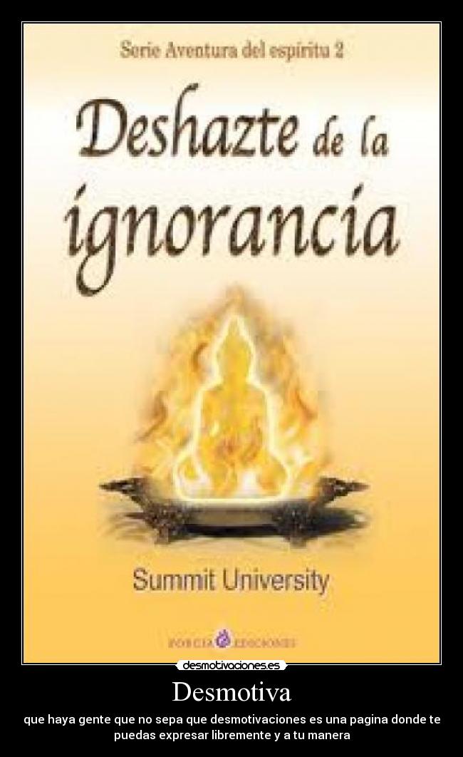 Desmotiva - que haya gente que no sepa que desmotivaciones es una pagina donde te
puedas expresar libremente y a tu manera