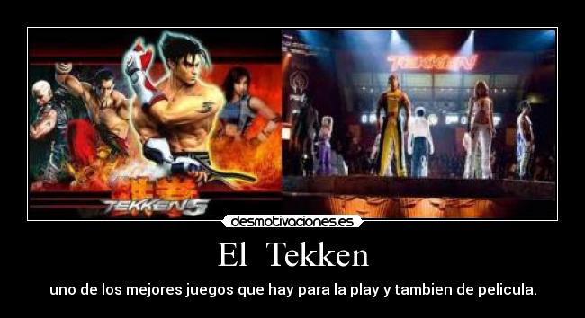 El  Tekken - uno de los mejores juegos que hay para la play y tambien de pelicula.