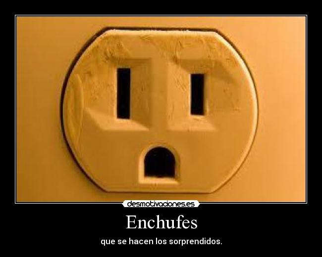 Enchufes - que se hacen los sorprendidos.