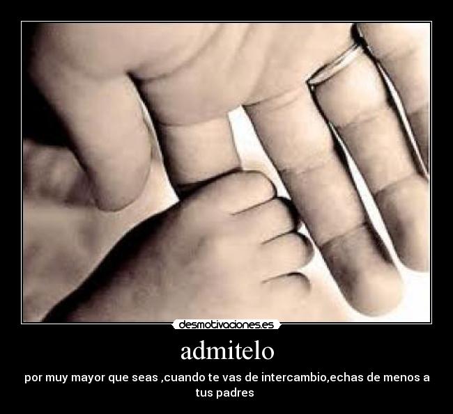 admitelo - por muy mayor que seas ,cuando te vas de intercambio,echas de menos a tus padres