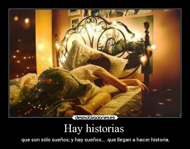 Hay historias - que son sólo sueños; y hay sueños... que llegan a hacer historia.