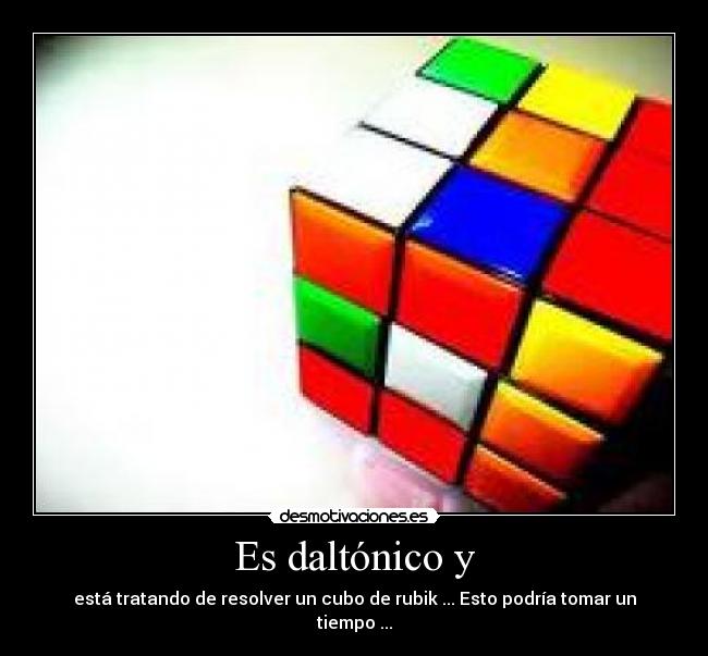 Es daltónico y - está tratando de resolver un cubo de rubik ... Esto podría tomar un tiempo ...