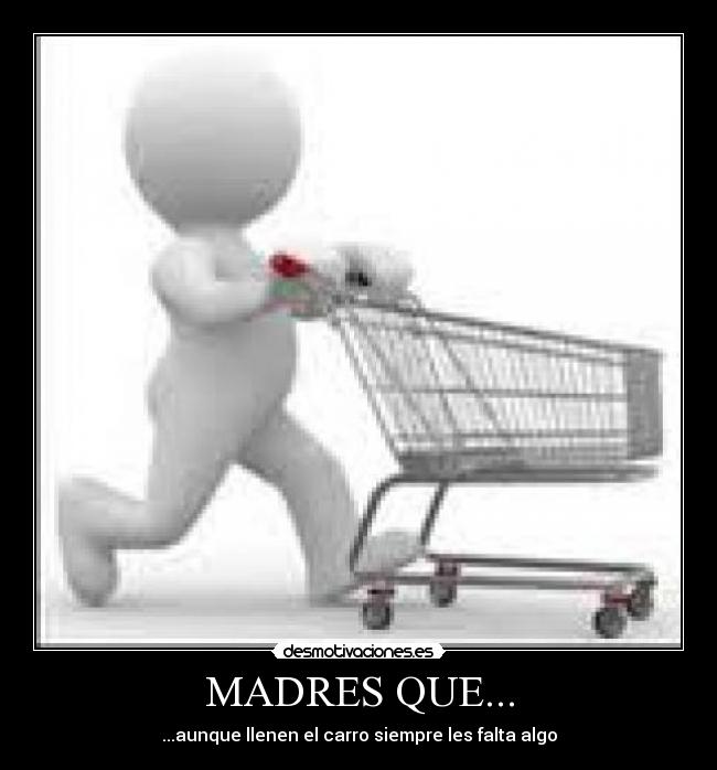 MADRES QUE... - ...aunque llenen el carro siempre les falta algo