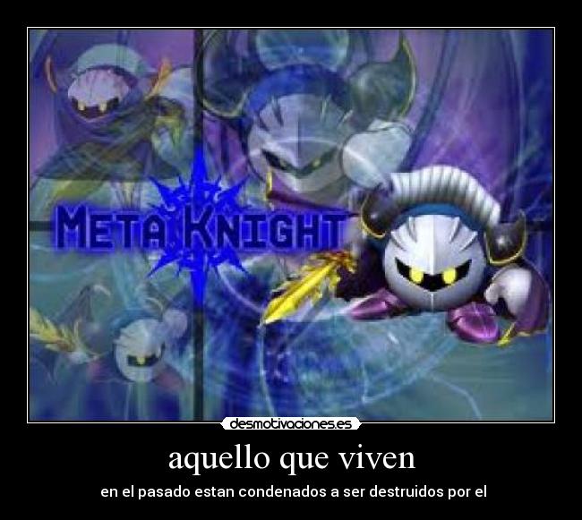 aquello que viven - en el pasado estan condenados a ser destruidos por el