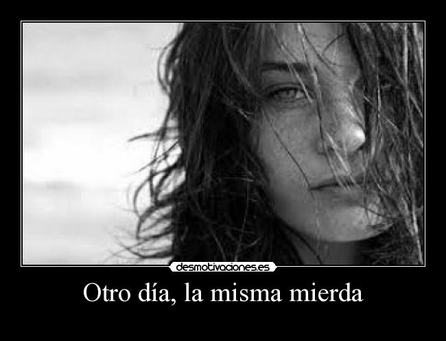 Otro día, la misma mierda -