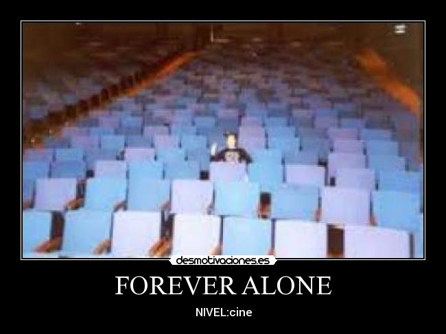 FOREVER ALONE - NIVEL:cine
