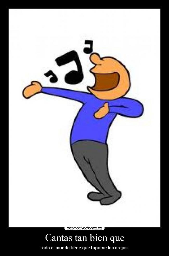 Cantas tan bien que -