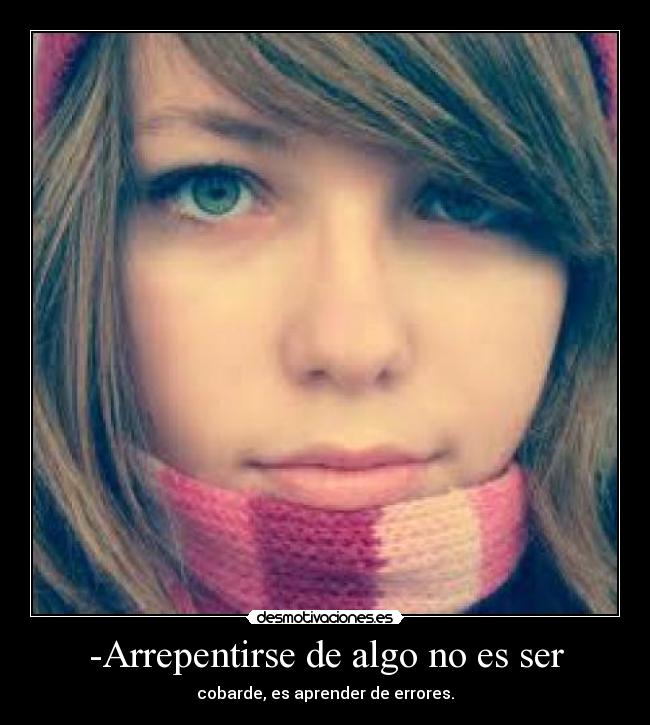 -Arrepentirse de algo no es ser -