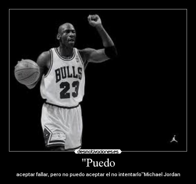 Puedo - aceptar fallar, pero no puedo aceptar el no intentarloMichael Jordan