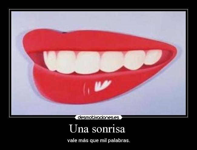 Una sonrisa - vale más que mil palabras.