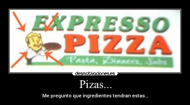 Pizas... - Me pregunto que ingredientes tendran estas...